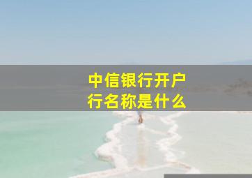 中信银行开户行名称是什么