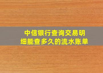 中信银行查询交易明细能查多久的流水账单