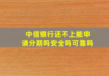 中信银行还不上能申请分期吗安全吗可靠吗