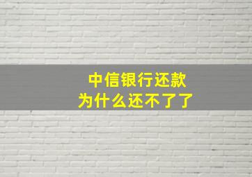 中信银行还款为什么还不了了