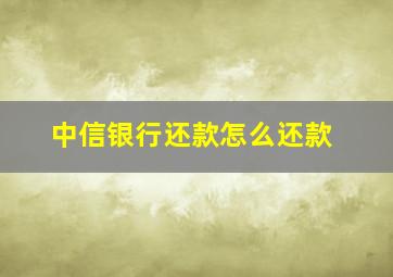 中信银行还款怎么还款