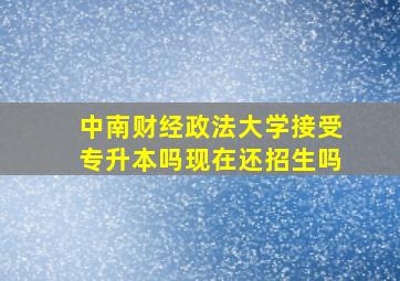 中南财经政法大学接受专升本吗现在还招生吗