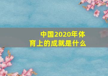 中国2020年体育上的成就是什么