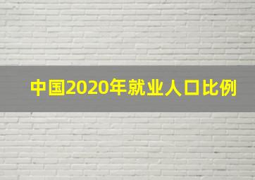 中国2020年就业人口比例