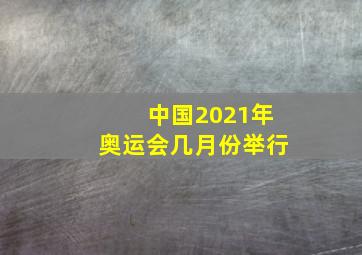 中国2021年奥运会几月份举行