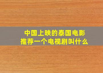 中国上映的泰国电影推荐一个电视剧叫什么