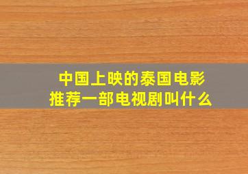 中国上映的泰国电影推荐一部电视剧叫什么