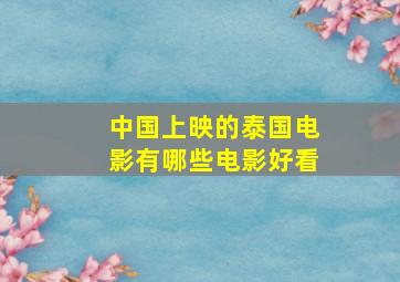 中国上映的泰国电影有哪些电影好看