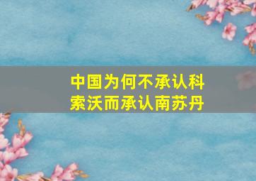 中国为何不承认科索沃而承认南苏丹