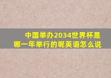 中国举办2034世界杯是哪一年举行的呢英语怎么说