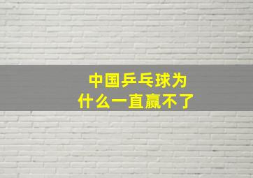 中国乒乓球为什么一直赢不了