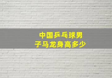 中国乒乓球男子马龙身高多少