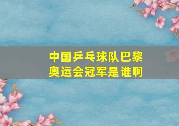 中国乒乓球队巴黎奥运会冠军是谁啊