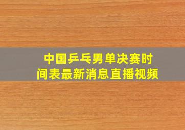 中国乒乓男单决赛时间表最新消息直播视频