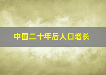 中国二十年后人口增长