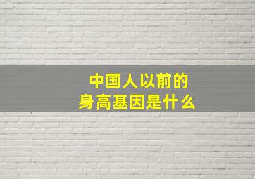 中国人以前的身高基因是什么