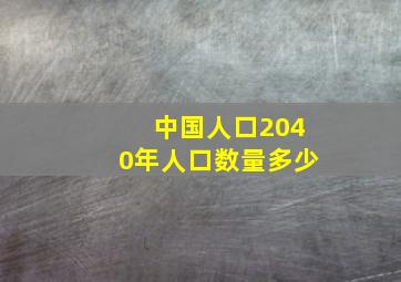 中国人口2040年人口数量多少