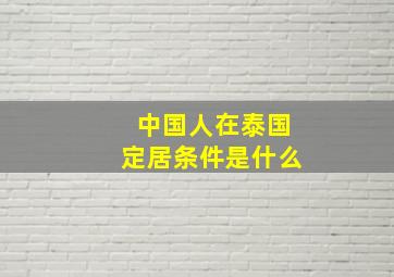 中国人在泰国定居条件是什么