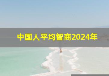 中国人平均智商2024年