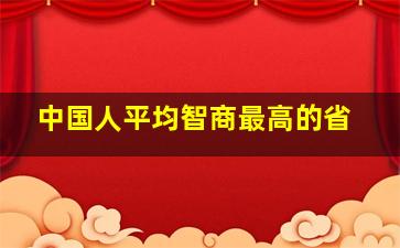 中国人平均智商最高的省