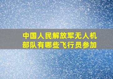 中国人民解放军无人机部队有哪些飞行员参加