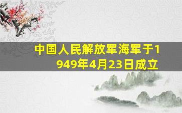 中国人民解放军海军于1949年4月23日成立