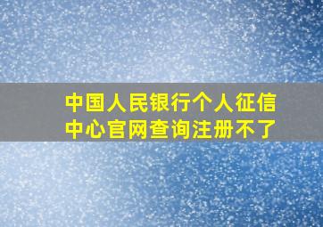 中国人民银行个人征信中心官网查询注册不了