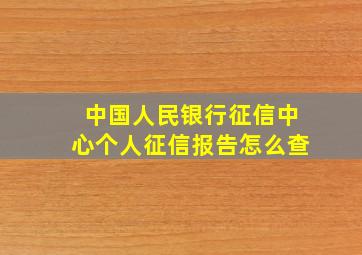 中国人民银行征信中心个人征信报告怎么查