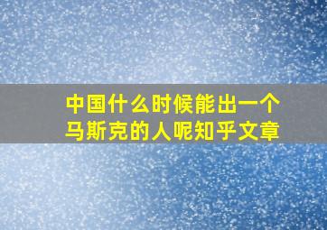 中国什么时候能出一个马斯克的人呢知乎文章