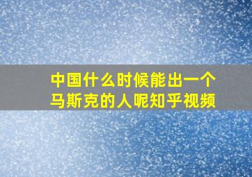 中国什么时候能出一个马斯克的人呢知乎视频