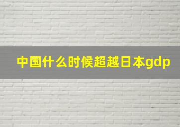 中国什么时候超越日本gdp