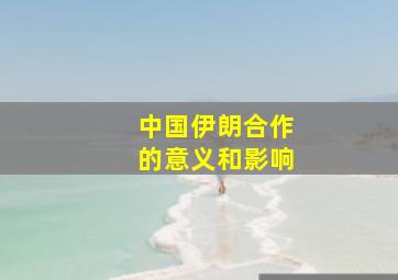 中国伊朗合作的意义和影响