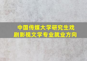 中国传媒大学研究生戏剧影视文学专业就业方向