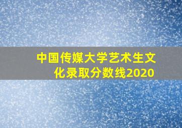 中国传媒大学艺术生文化录取分数线2020