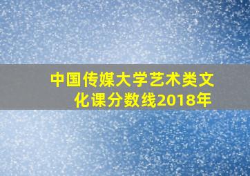 中国传媒大学艺术类文化课分数线2018年