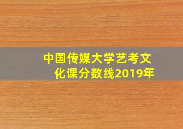 中国传媒大学艺考文化课分数线2019年