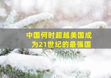 中国何时超越美国成为21世纪的最强国