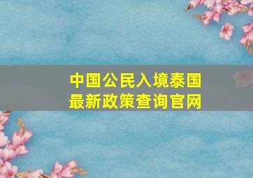 中国公民入境泰国最新政策查询官网