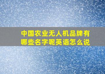 中国农业无人机品牌有哪些名字呢英语怎么说