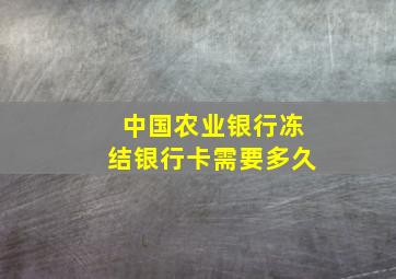 中国农业银行冻结银行卡需要多久