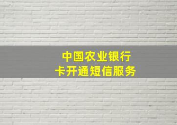 中国农业银行卡开通短信服务