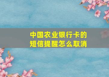 中国农业银行卡的短信提醒怎么取消