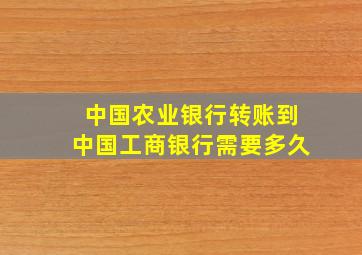 中国农业银行转账到中国工商银行需要多久