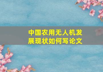 中国农用无人机发展现状如何写论文