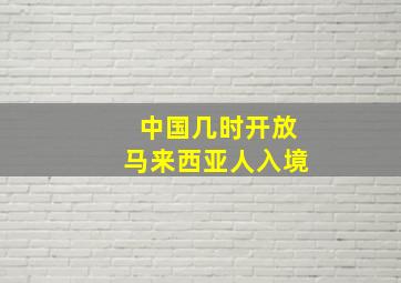 中国几时开放马来西亚人入境