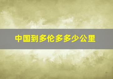 中国到多伦多多少公里