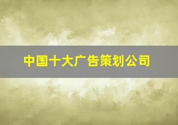 中国十大广告策划公司