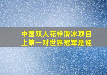 中国双人花样滑冰项目上第一对世界冠军是谁