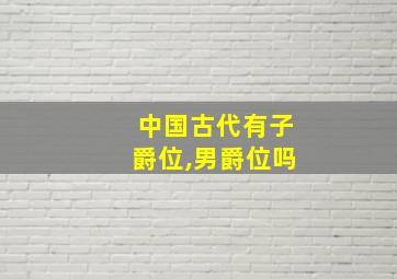 中国古代有子爵位,男爵位吗