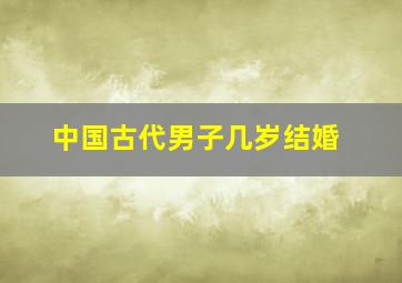 中国古代男子几岁结婚